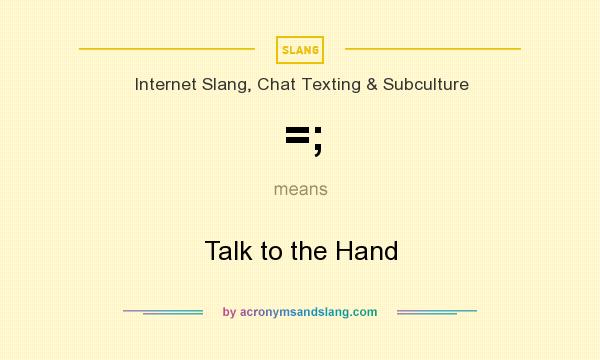 What does =; mean? It stands for Talk to the Hand