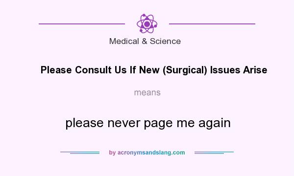 What does Please Consult Us If New (Surgical) Issues Arise mean? It stands for please never page me again