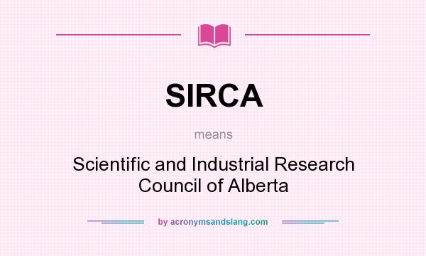 What does SIRCA mean? It stands for Scientific and Industrial Research Council of Alberta