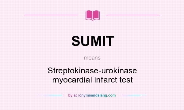 What does SUMIT mean? It stands for Streptokinase-urokinase myocardial infarct test