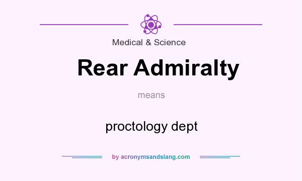 What does Rear Admiralty mean? It stands for proctology dept