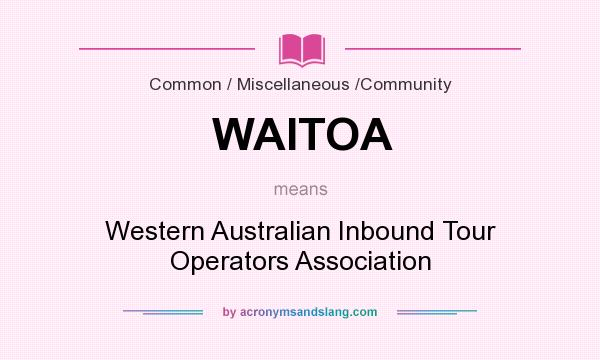 What does WAITOA mean? It stands for Western Australian Inbound Tour Operators Association
