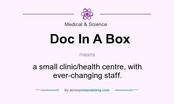 What does Doc In A Box mean? It stands for a small clinic/health centre, with ever-changing staff.