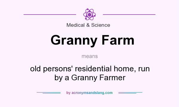 What does Granny Farm mean? It stands for old persons` residential home, run by a Granny Farmer