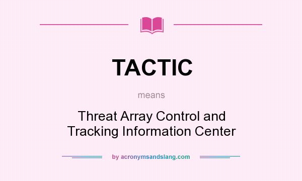 What does TACTIC mean? It stands for Threat Array Control and Tracking Information Center