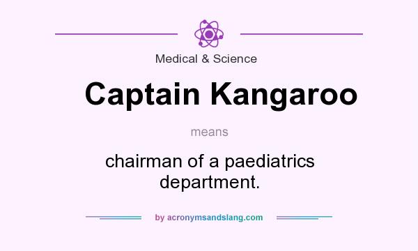 What does Captain Kangaroo mean? It stands for chairman of a paediatrics department.