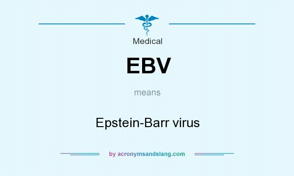 What does EBV mean? It stands for Epstein-Barr virus