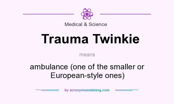 What does Trauma Twinkie mean? It stands for ambulance (one of the smaller or European-style ones)