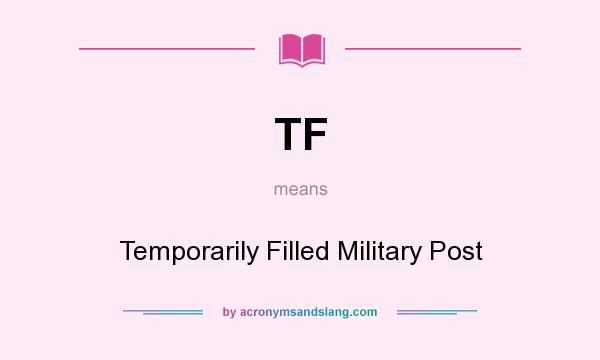 What does TF mean? It stands for Temporarily Filled Military Post