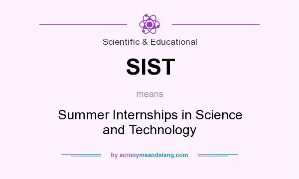 What does SIST mean? It stands for Summer Internships in Science and Technology
