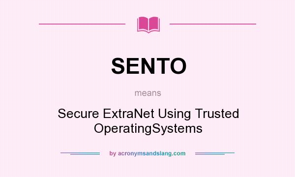 What does SENTO mean? It stands for Secure ExtraNet Using Trusted OperatingSystems