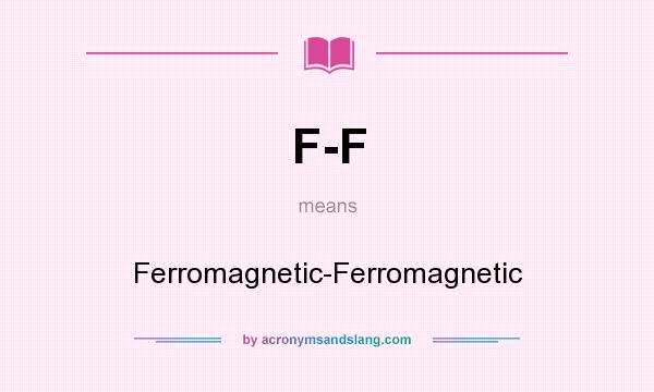 What does F-F mean? It stands for Ferromagnetic-Ferromagnetic