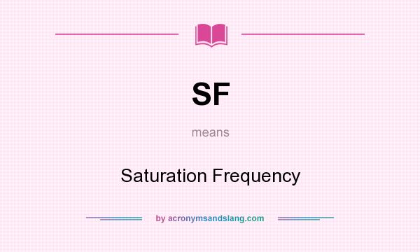 What does SF mean? It stands for Saturation Frequency