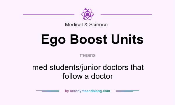 What does Ego Boost Units mean? It stands for med students/junior doctors that follow a doctor