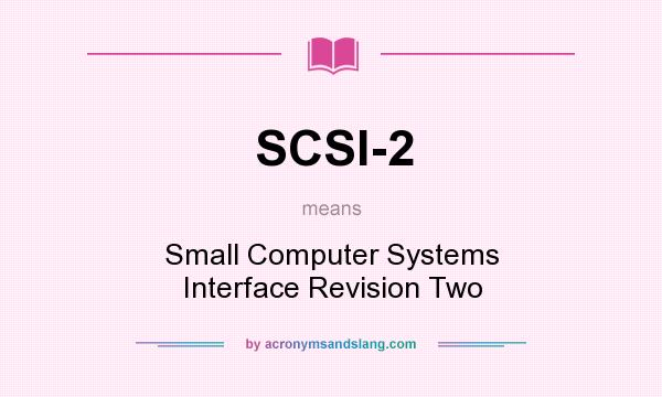 What does SCSI-2 mean? It stands for Small Computer Systems Interface Revision Two
