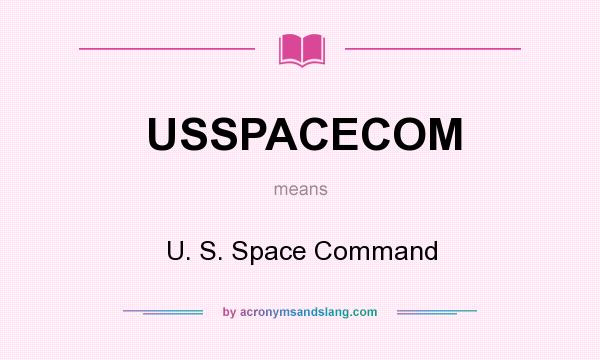 What does USSPACECOM mean? It stands for U. S. Space Command