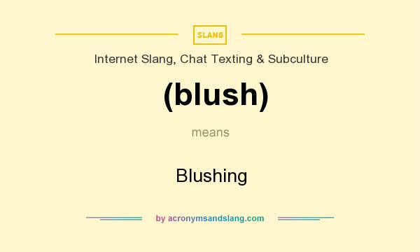 What does (blush) mean? It stands for Blushing