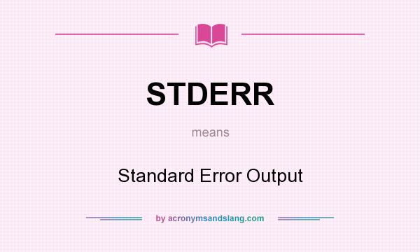 What does STDERR mean? It stands for Standard Error Output