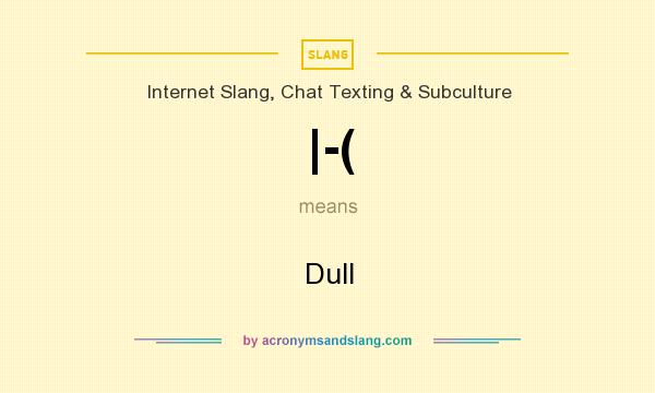 What does |-( mean? It stands for Dull