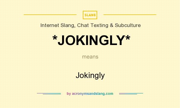 What does *JOKINGLY* mean? It stands for Jokingly