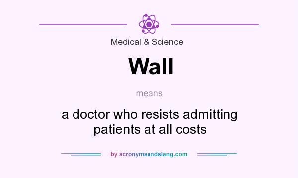 What does Wall mean? It stands for a doctor who resists admitting patients at all costs
