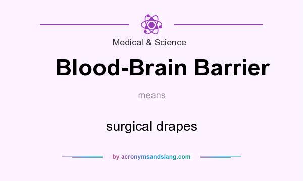 What does Blood-Brain Barrier mean? It stands for surgical drapes
