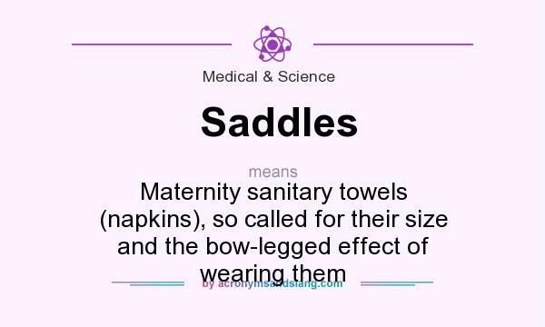 What does Saddles mean? It stands for Maternity sanitary towels (napkins), so called for their size and the bow-legged effect of wearing them