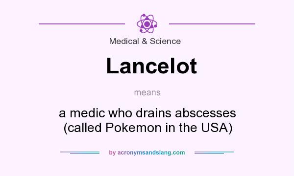What does Lancelot mean? It stands for a medic who drains abscesses (called Pokemon in the USA)