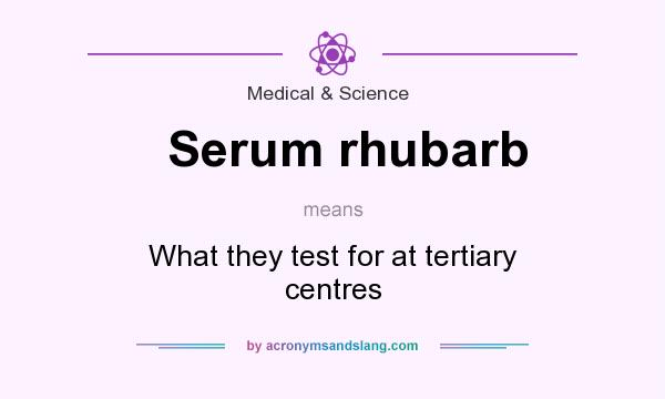 What does Serum rhubarb mean? It stands for What they test for at tertiary centres