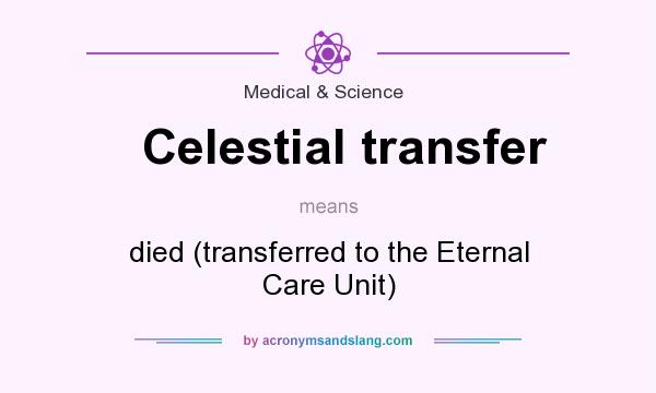 What does Celestial transfer mean? It stands for died (transferred to the Eternal Care Unit)