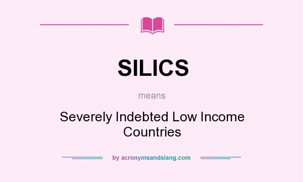 What does SILICS mean? It stands for Severely Indebted Low Income Countries