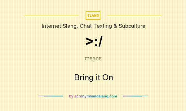 What does >:/ mean? It stands for Bring it On