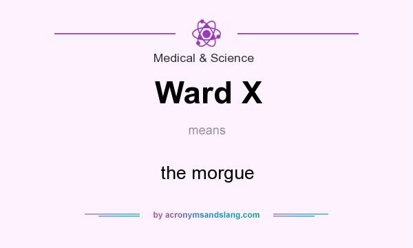 What does Ward X mean? It stands for the morgue