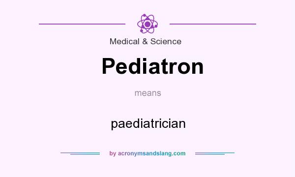 What does Pediatron mean? It stands for paediatrician