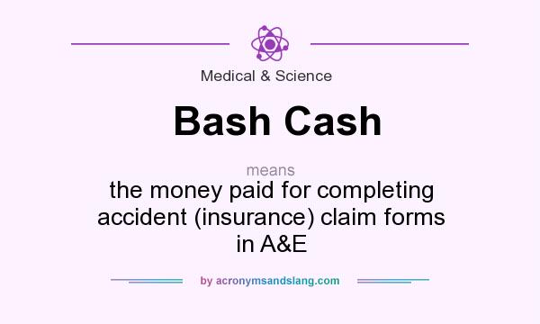 What does Bash Cash mean? It stands for the money paid for completing accident (insurance) claim forms in A&E