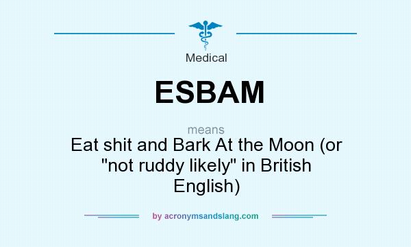 What does ESBAM mean? It stands for Eat shit and Bark At the Moon (or 