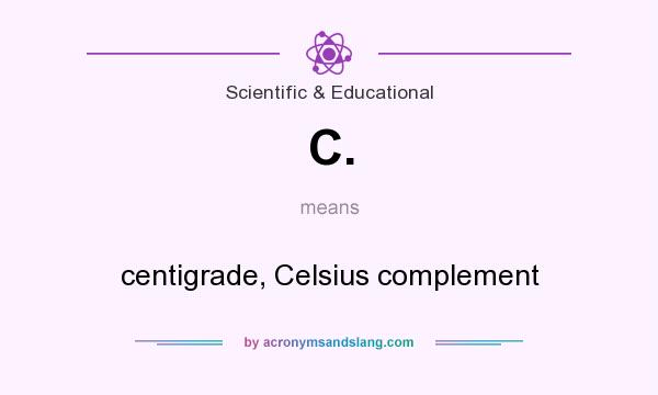 What does C. mean? It stands for centigrade, Celsius complement