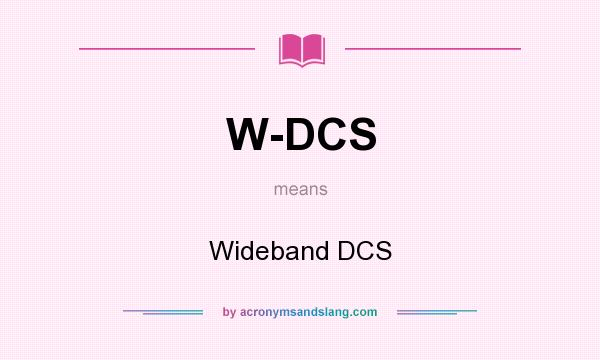 What does W-DCS mean? It stands for Wideband DCS