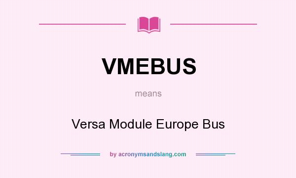 What does VMEBUS mean? It stands for Versa Module Europe Bus
