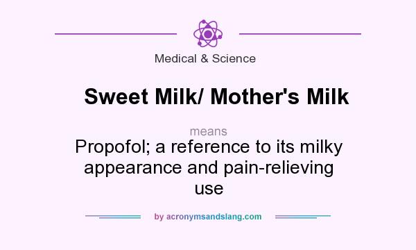 What does Sweet Milk/ Mother`s Milk mean? It stands for Propofol; a reference to its milky appearance and pain-relieving use