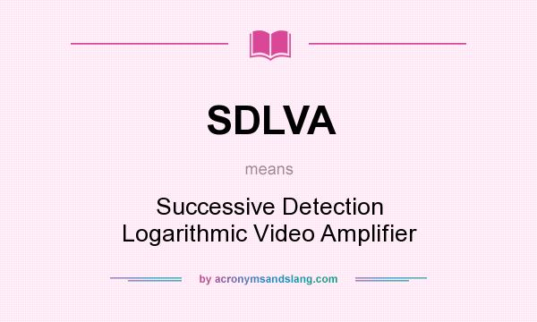 What does SDLVA mean? It stands for Successive Detection Logarithmic Video Amplifier