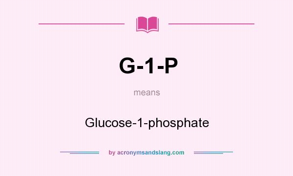 What does G-1-P mean? It stands for Glucose-1-phosphate