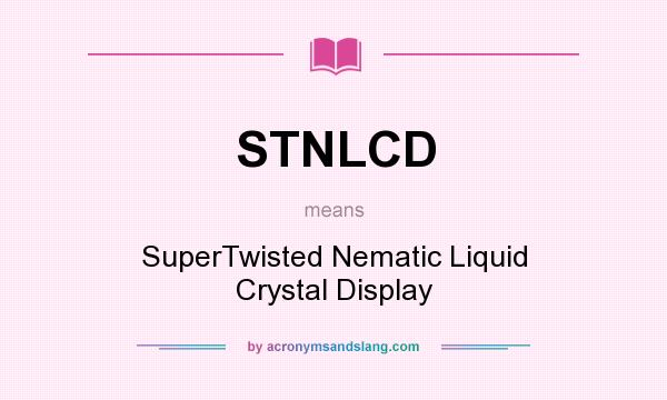 What does STNLCD mean? It stands for SuperTwisted Nematic Liquid Crystal Display