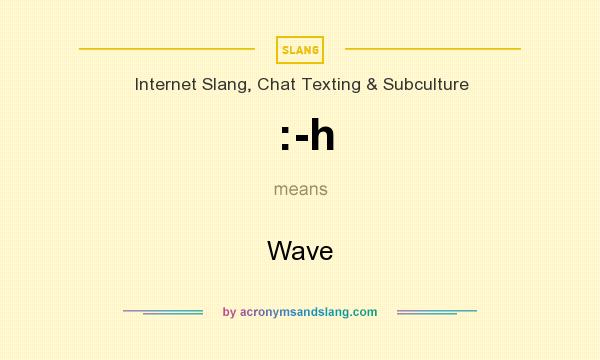 What does :-h mean? It stands for Wave