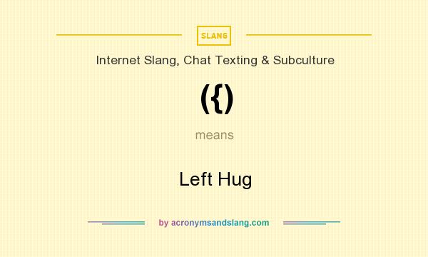 What does ({) mean? It stands for Left Hug
