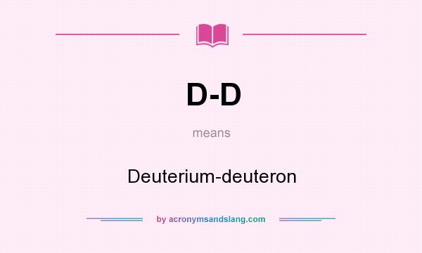 What does D-D mean? It stands for Deuterium-deuteron
