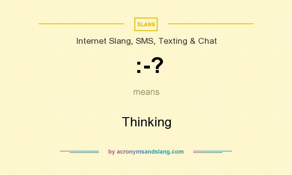 What does :-? mean? It stands for Thinking