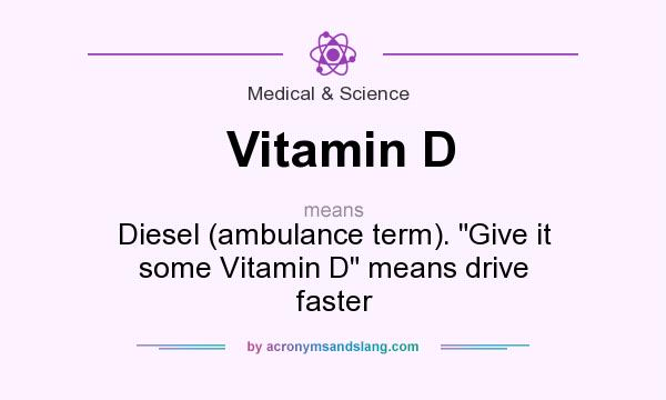 What does Vitamin D mean? It stands for Diesel (ambulance term). 