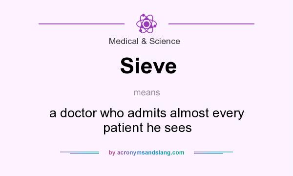 What does Sieve mean? It stands for a doctor who admits almost every patient he sees