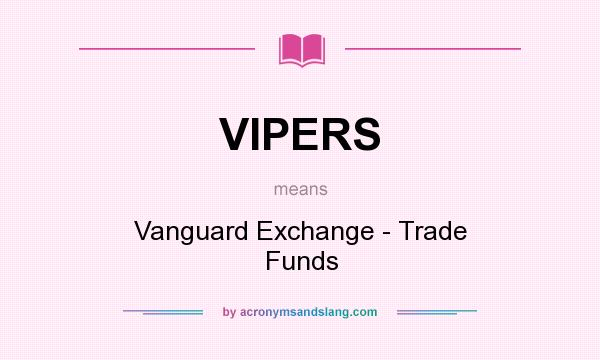 What does VIPERS mean? It stands for Vanguard Exchange - Trade Funds